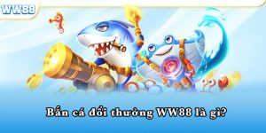 bắn cá đổi thưởng WW88